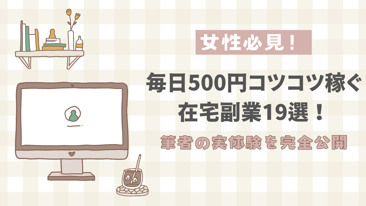 女性必見！毎日500円コツコツ稼ぐ在宅副業19選！